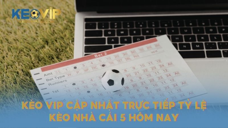 KÈO VIP cập nhật tất cả tỷ lệ kèo của những giải đấu lớn nhỏ trên thế giới